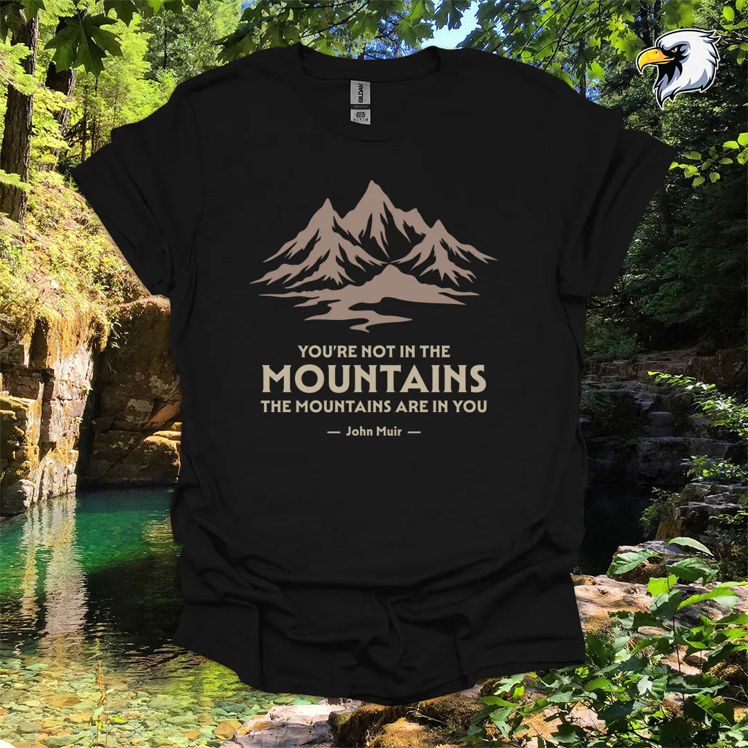 "You're Not in the Mountains, The Mountains Are in You" hiking t-shirt – Mountain Graphic