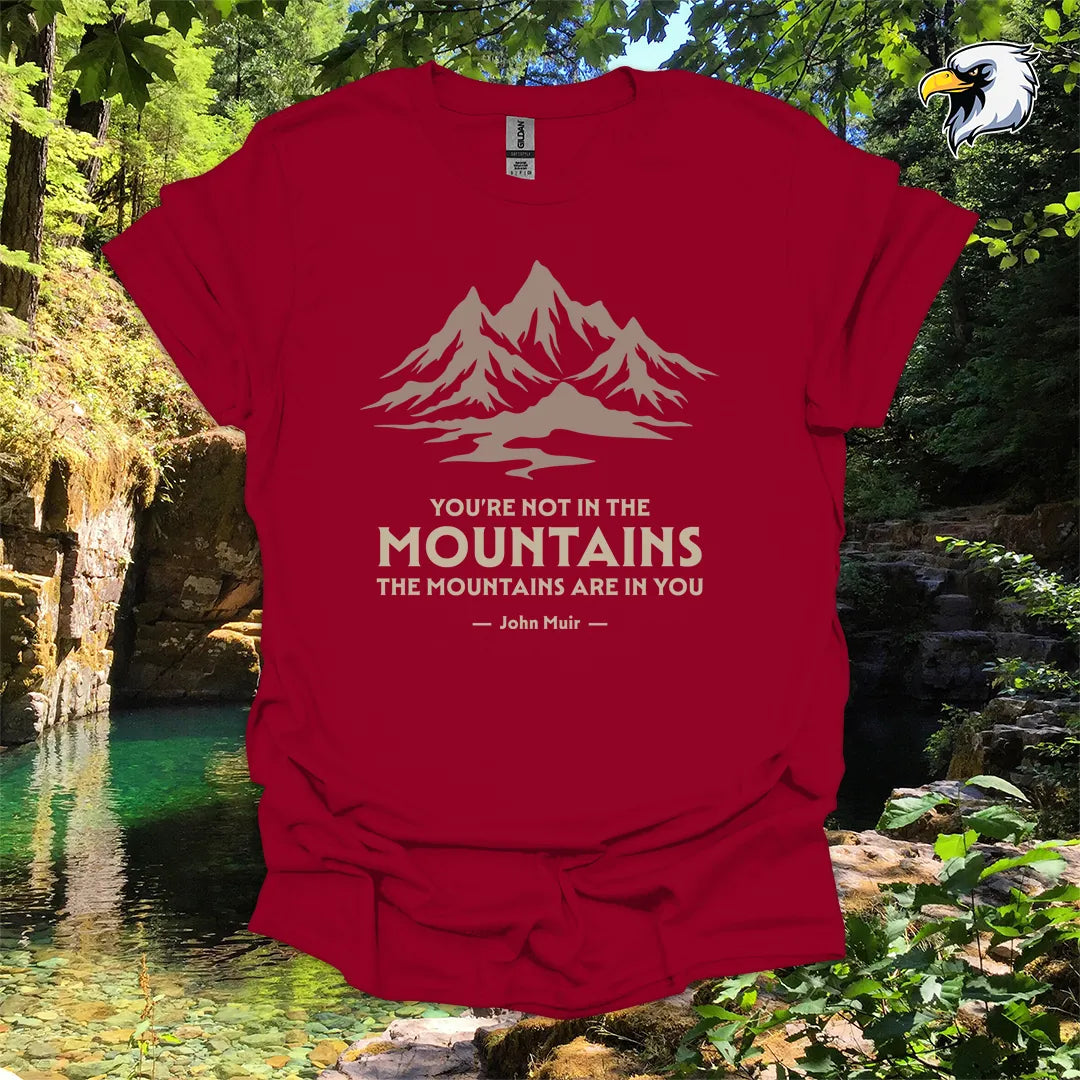 "You're Not in the Mountains, The Mountains Are in You" hiking t-shirt – Mountain Graphic