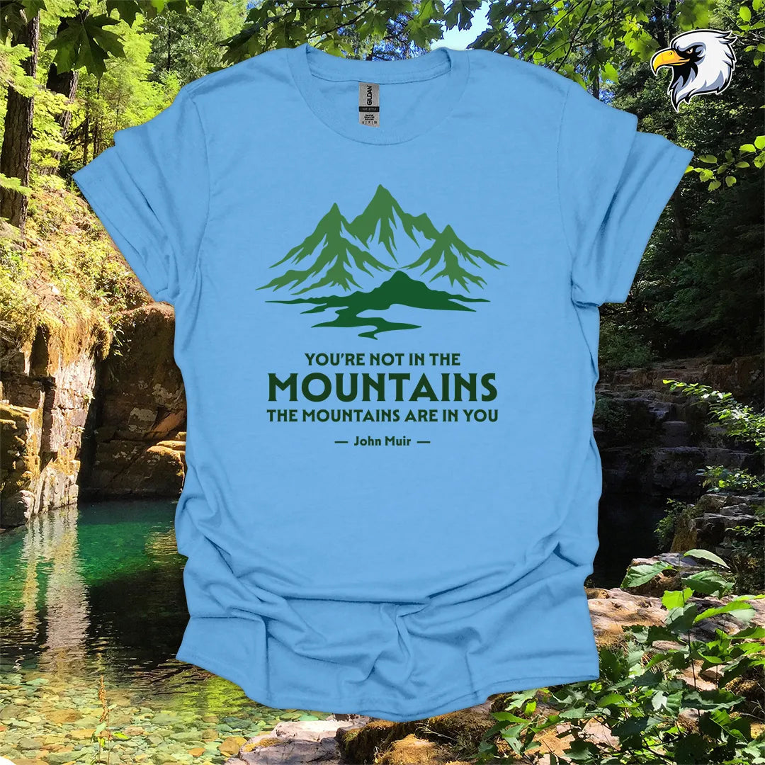 "You're Not in the Mountains, The Mountains Are in You" hiking t-shirt – Mountain Graphic