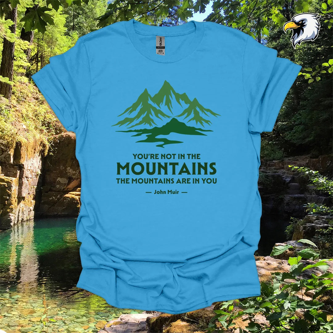 "You're Not in the Mountains, The Mountains Are in You" hiking t-shirt – Mountain Graphic