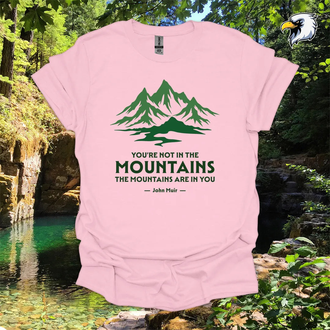 "You're Not in the Mountains, The Mountains Are in You" hiking t-shirt – Mountain Graphic
