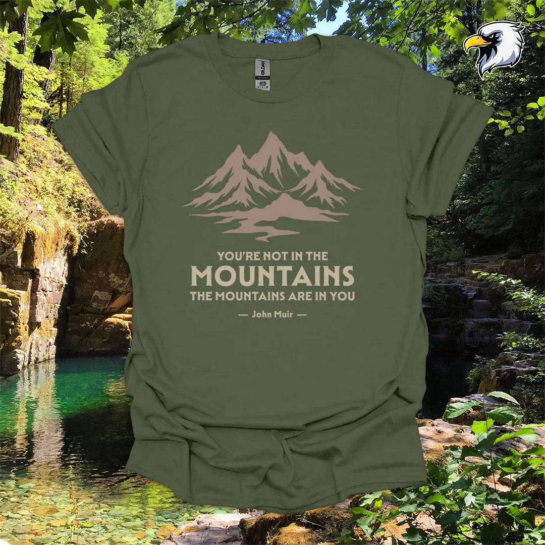 "You're Not in the Mountains, The Mountains Are in You" hiking t-shirt – Mountain Graphic