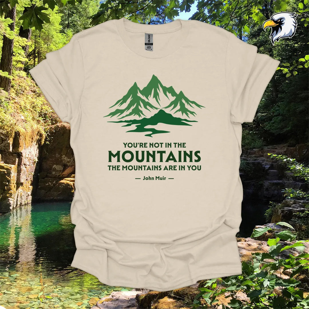 "You're Not in the Mountains, The Mountains Are in You" hiking t-shirt – Mountain Graphic