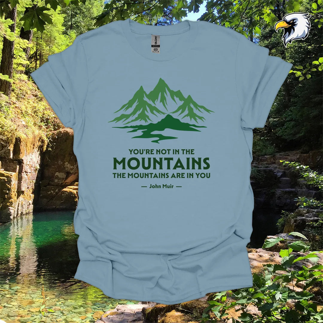 "You're Not in the Mountains, The Mountains Are in You" hiking t-shirt – Mountain Graphic