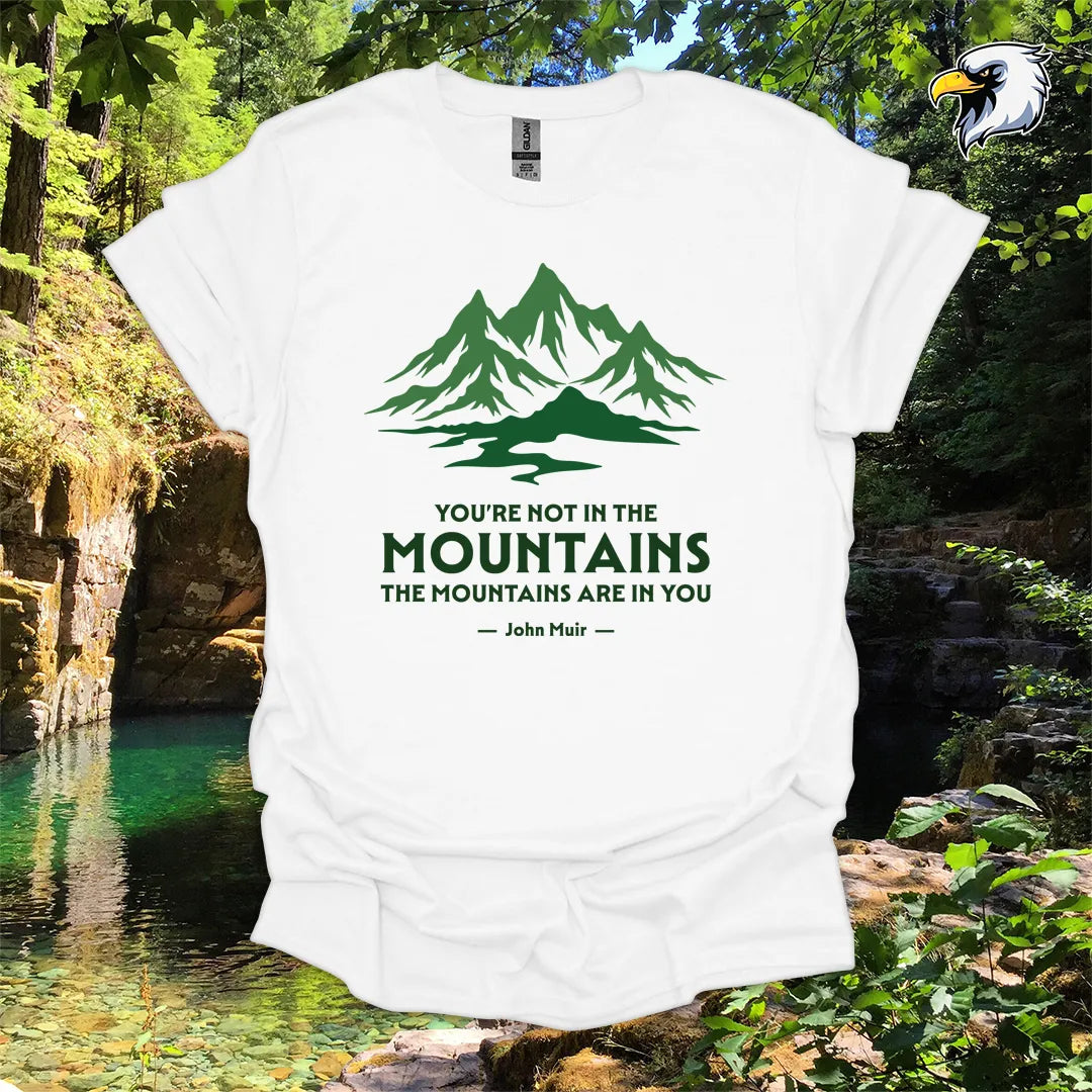 "You're Not in the Mountains, The Mountains Are in You" hiking t-shirt – Mountain Graphic