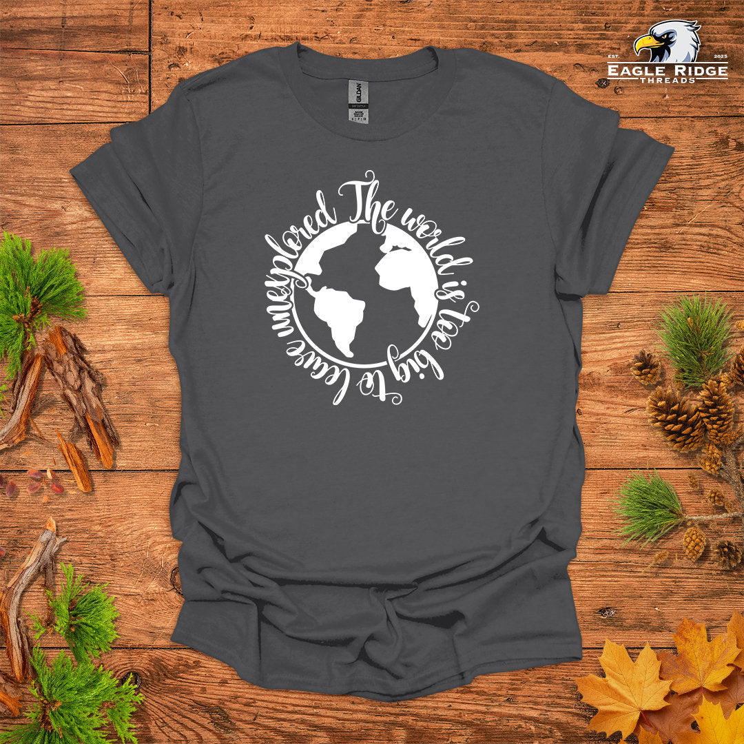 The World Is Too Big To Leave Unexplored • Hiking T-shirt • Globe Graphic