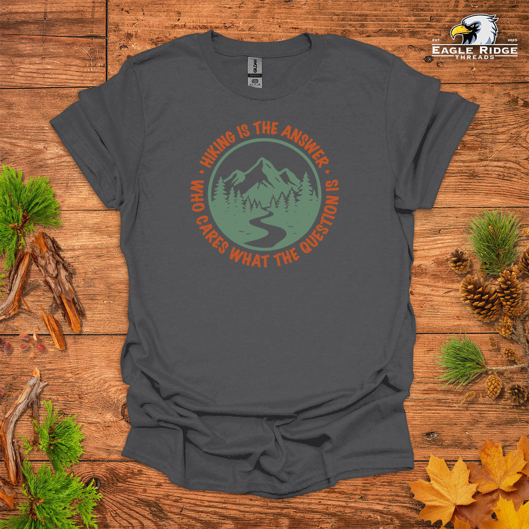 Hiking Is The Answer Who Cares What The Question Is • Hiking T-shirt • Mountain Trail Graphic