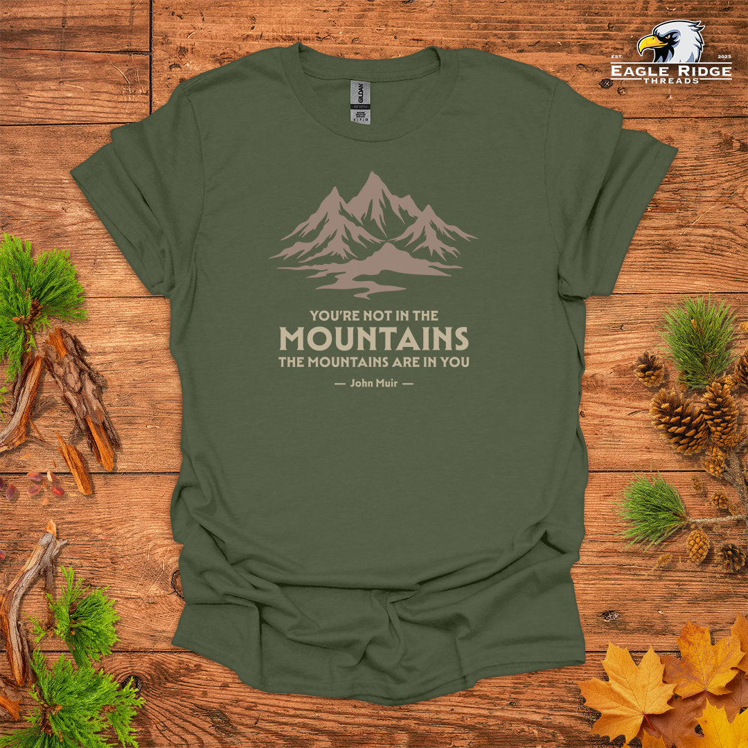 You’re Not In The Mountains The Mountains Are In You – John Muir • Hiking T-shirt • Mountain Graphic