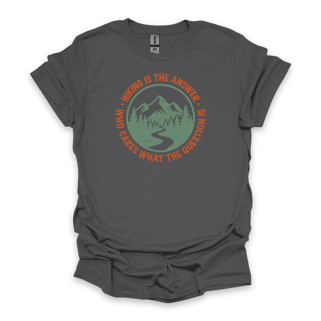 Hiking Is The Answer Who Cares What The Question Is • Hiking T-shirt • Mountain Trail Graphic