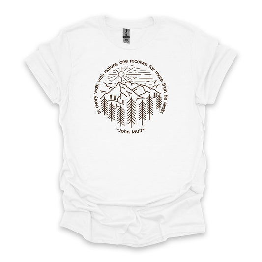 In Every Walk With Nature, One Receives Far More Than He Seeks – John Muir • Hiking T-shirt • Mountain Forest Graphic