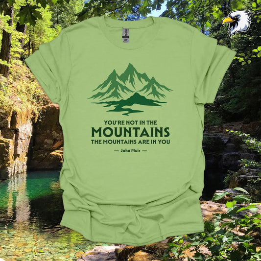 "You're Not in the Mountains, The Mountains Are in You" hiking t-shirt – Mountain Graphic